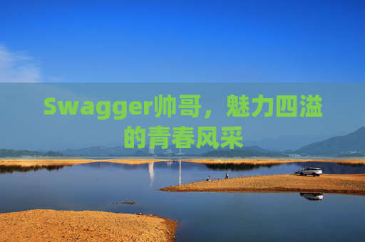 Swagger帅哥,魅力四溢的青春风采